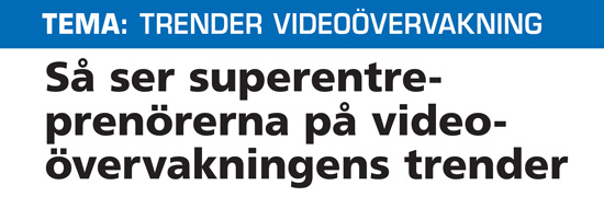Så ser superentreprenörerna på videoövervakningens trender